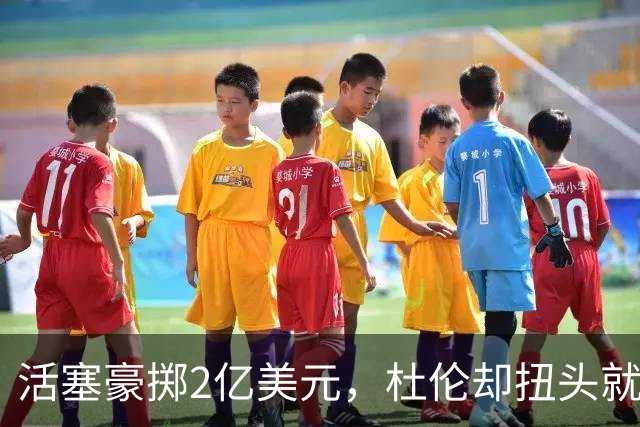 活塞豪掷2亿美元，杜伦却扭头就走！